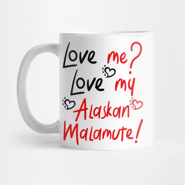 Love Me Love My Alaskan Malamute! Especially for Malamute Lovers! by rs-designs